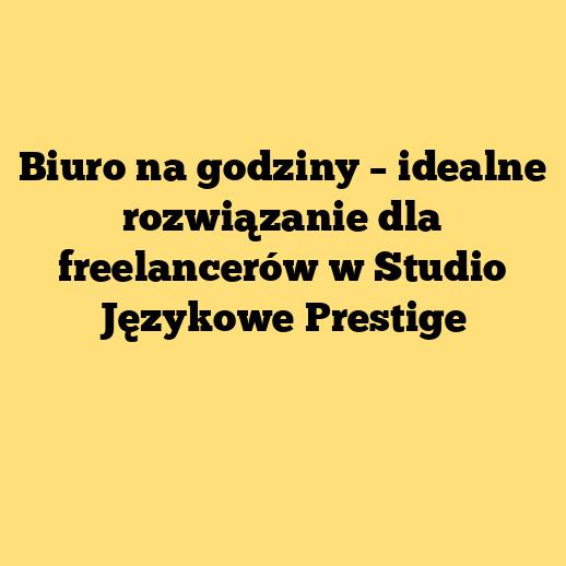 Biuro na godziny – idealne rozwiązanie dla freelancerów w Studio Językowe Prestige