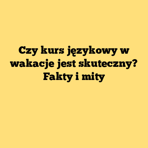 Czy kurs językowy w wakacje jest skuteczny? Fakty i mity