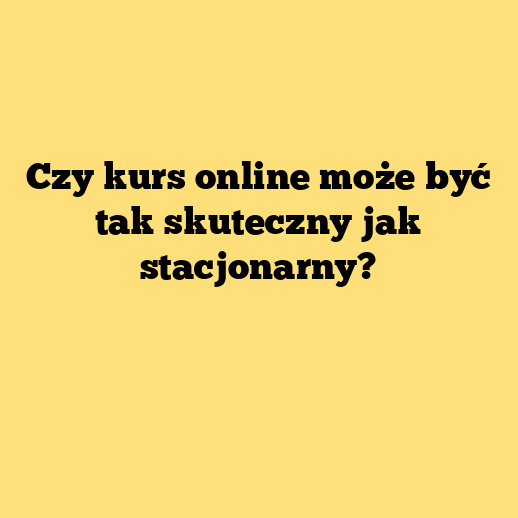 Czy kurs online może być tak skuteczny jak stacjonarny?