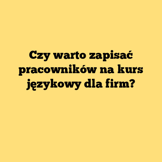 Czy warto zapisać pracowników na kurs językowy dla firm?