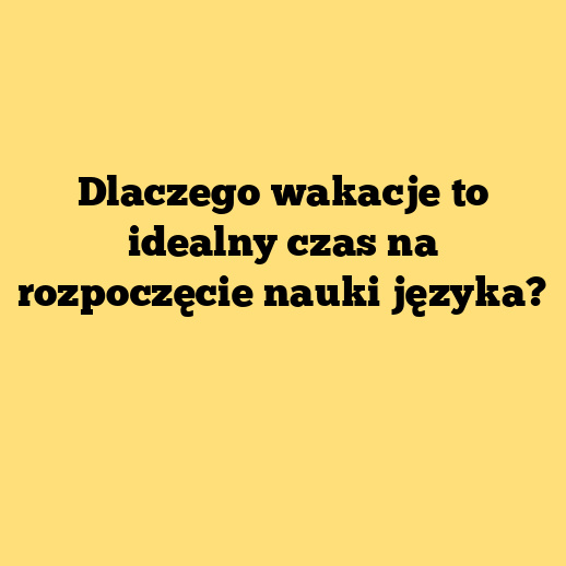 Dlaczego wakacje to idealny czas na rozpoczęcie nauki języka?