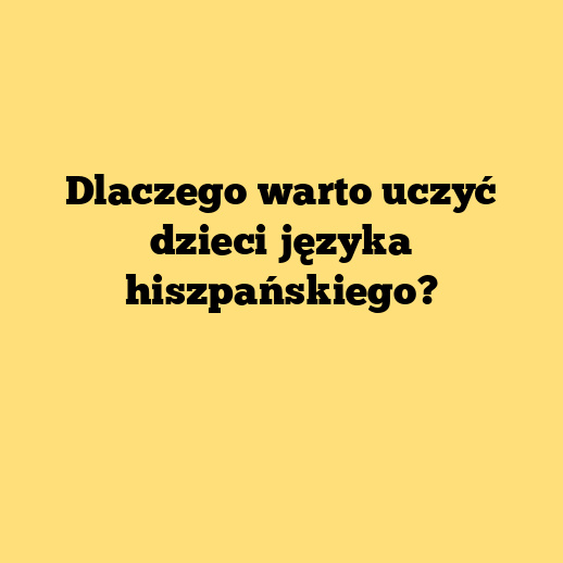 Dlaczego warto uczyć dzieci języka hiszpańskiego?