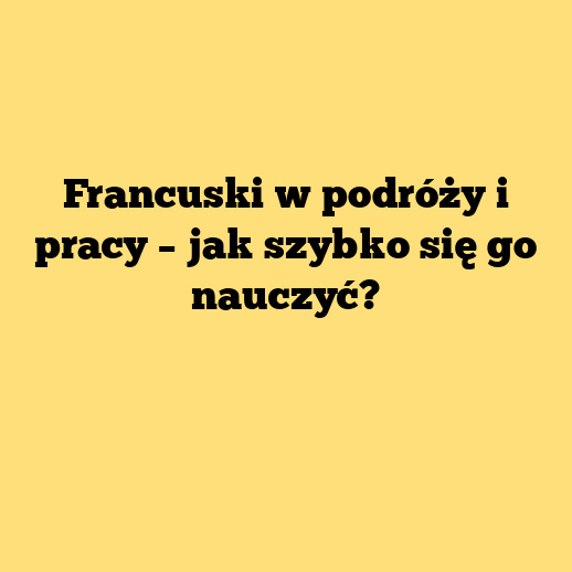 Francuski w podróży i pracy – jak szybko się go nauczyć?