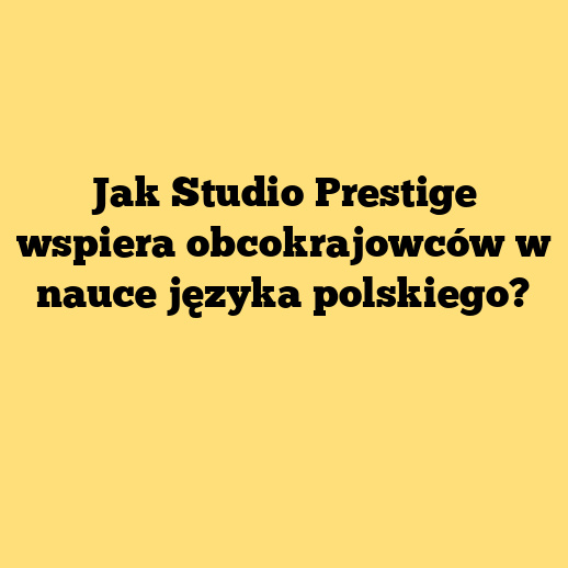 Jak Studio Prestige wspiera obcokrajowców w nauce języka polskiego?