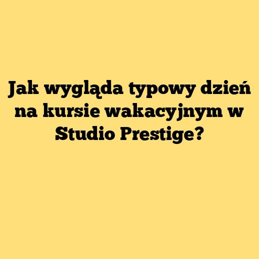 Jak wygląda typowy dzień na kursie wakacyjnym w Studio Prestige?