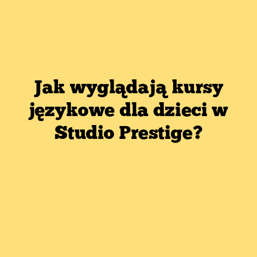Jak wyglądają kursy językowe dla dzieci w Studio Prestige?