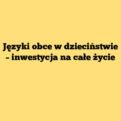 Języki obce w dzieciństwie – inwestycja na całe życie
