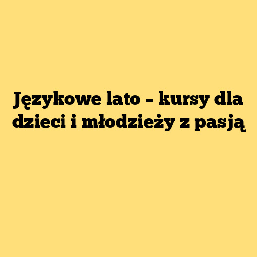Językowe lato – kursy dla dzieci i młodzieży z pasją