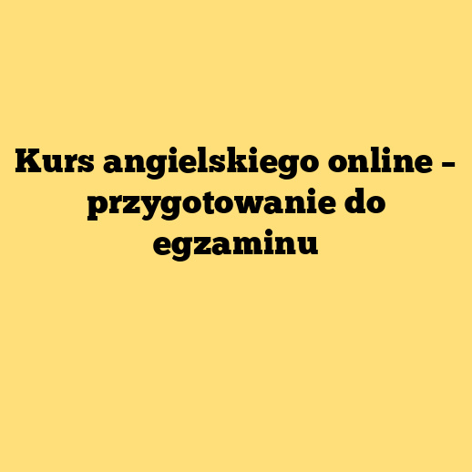 Kurs angielskiego online – przygotowanie do egzaminu