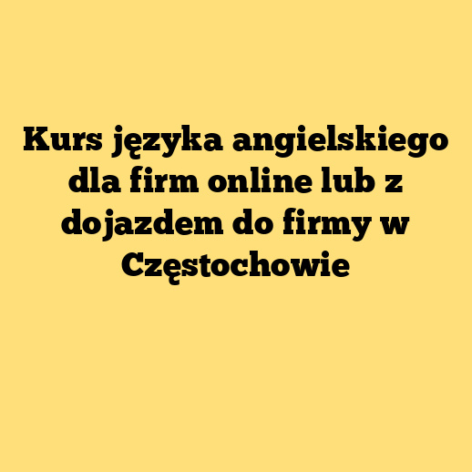 Kurs języka angielskiego dla firm online lub z dojazdem do firmy w Częstochowie