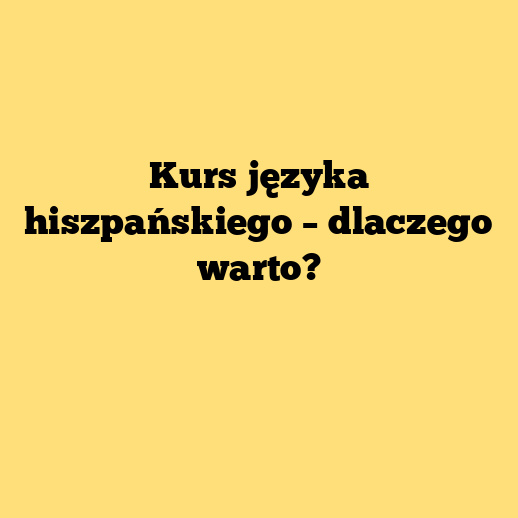 Kurs języka hiszpańskiego – dlaczego warto?