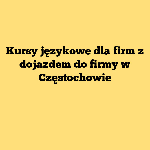 Kursy językowe dla firm z dojazdem do firmy w Częstochowie