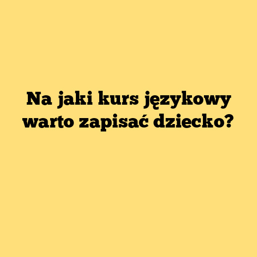 Na jaki kurs językowy warto zapisać dziecko?