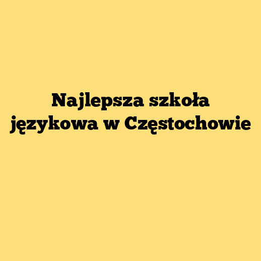 Najlepsza szkoła językowa w Częstochowie
