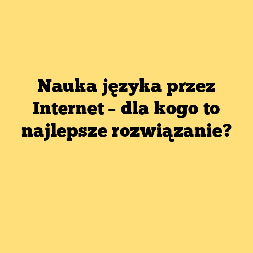 Nauka języka przez Internet – dla kogo to najlepsze rozwiązanie?