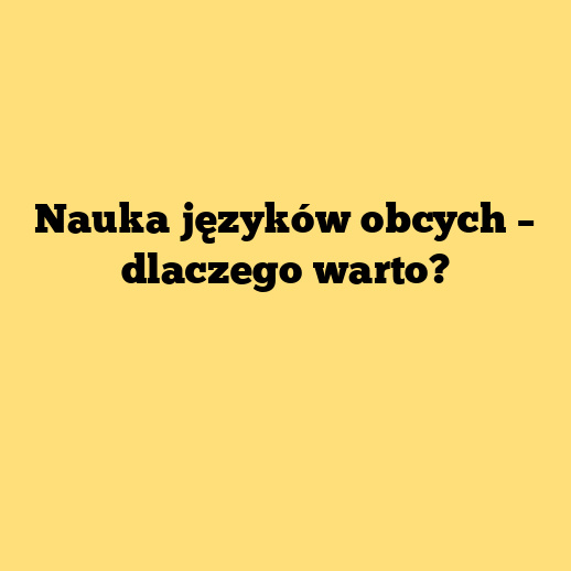 Nauka języków obcych – dlaczego warto?