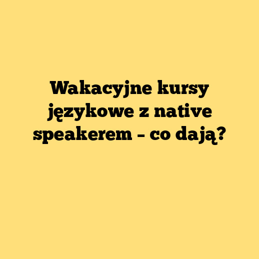 Wakacyjne kursy językowe z native speakerem – co dają?