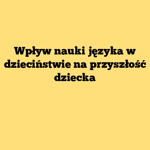 Wpływ nauki języka w dzieciństwie na przyszłość dziecka