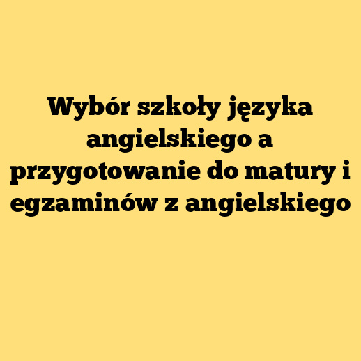 Wybór szkoły języka angielskiego a przygotowanie do matury i egzaminów z angielskiego