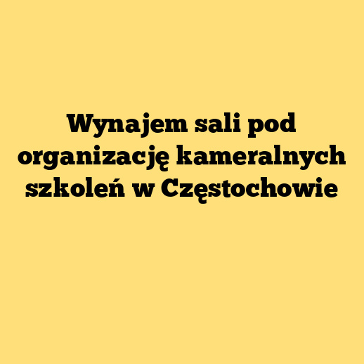 Wynajem sali pod organizację kameralnych szkoleń w Częstochowie