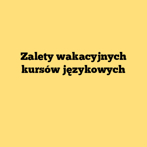 Zalety wakacyjnych kursów językowych