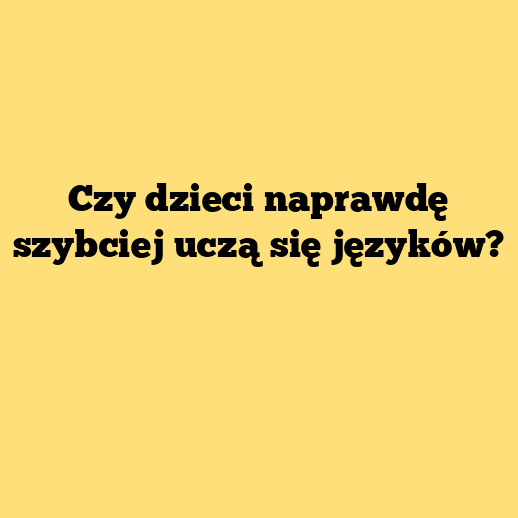 Czy dzieci naprawdę szybciej uczą się języków?