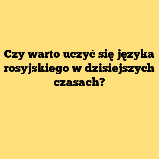 Czy warto uczyć się języka rosyjskiego w dzisiejszych czasach?
