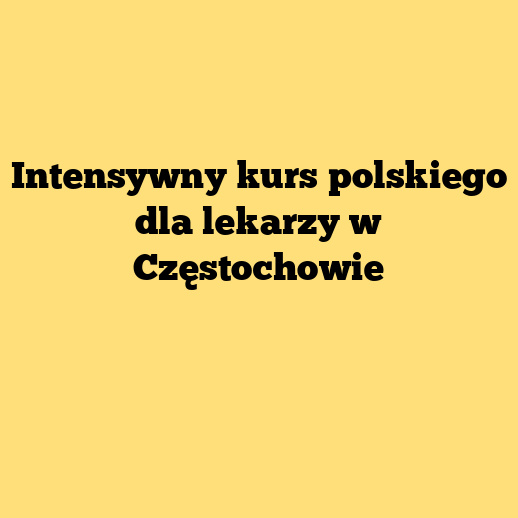 Intensywny kurs polskiego dla lekarzy w Częstochowie
