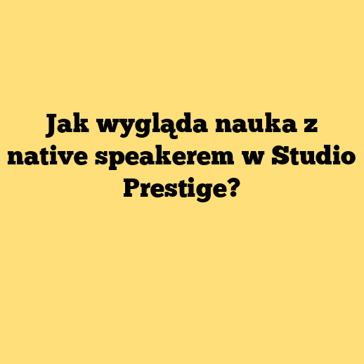 Jak wygląda nauka z native speakerem w Studio Prestige?