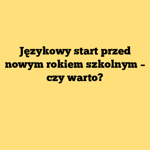 Językowy start przed nowym rokiem szkolnym – czy warto?