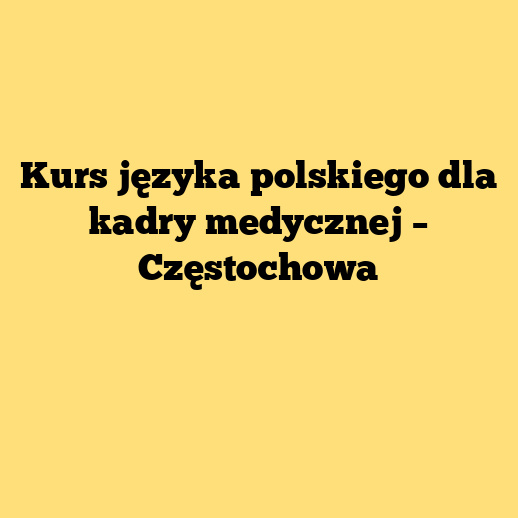 Kurs języka polskiego dla kadry medycznej – Częstochowa