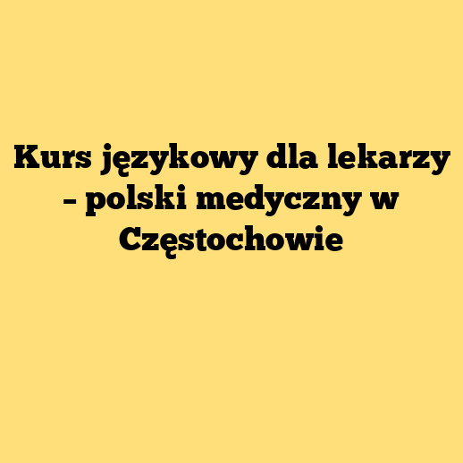 Kurs językowy dla lekarzy – polski medyczny w Częstochowie