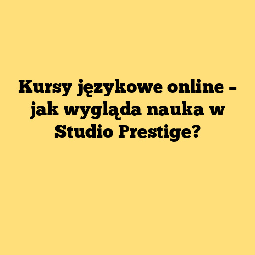 Kursy językowe online – jak wygląda nauka w Studio Prestige?