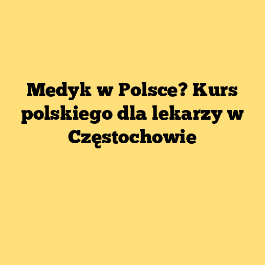 Medyk w Polsce? Kurs polskiego dla lekarzy w Częstochowie