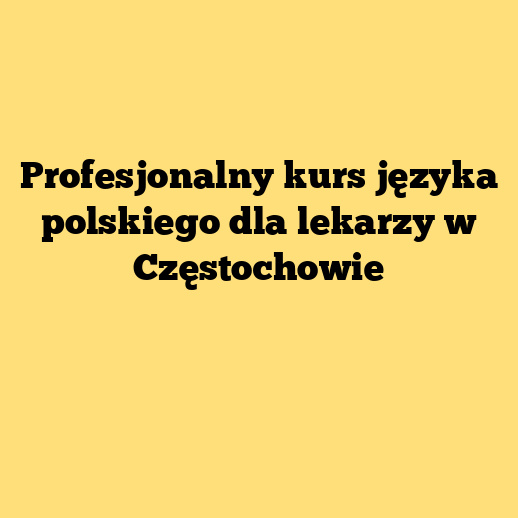 Profesjonalny kurs języka polskiego dla lekarzy w Częstochowie