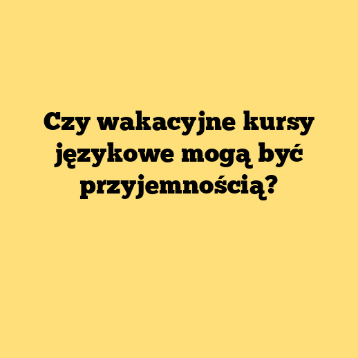 Czy wakacyjne kursy językowe mogą być przyjemnością?