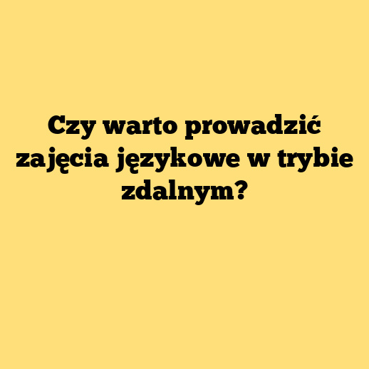 Czy warto prowadzić zajęcia językowe w trybie zdalnym?