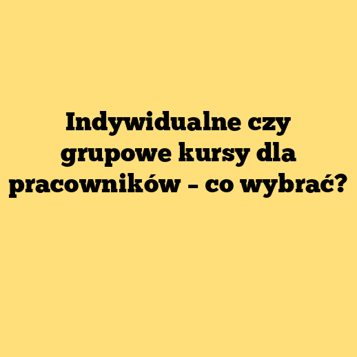 Indywidualne czy grupowe kursy dla pracowników – co wybrać?