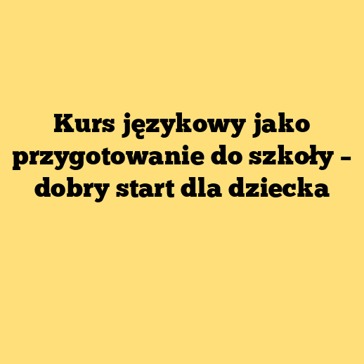 Kurs językowy jako przygotowanie do szkoły – dobry start dla dziecka