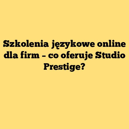Szkolenia językowe online dla firm – co oferuje Studio Prestige?