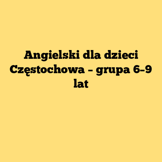Angielski dla dzieci Częstochowa – grupa 6–9 lat