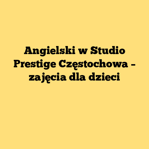 Angielski w Studio Prestige Częstochowa – zajęcia dla dzieci