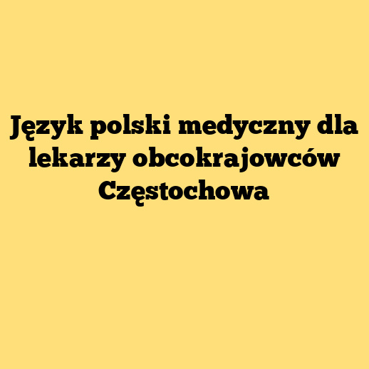 Język polski medyczny dla lekarzy obcokrajowców Częstochowa
