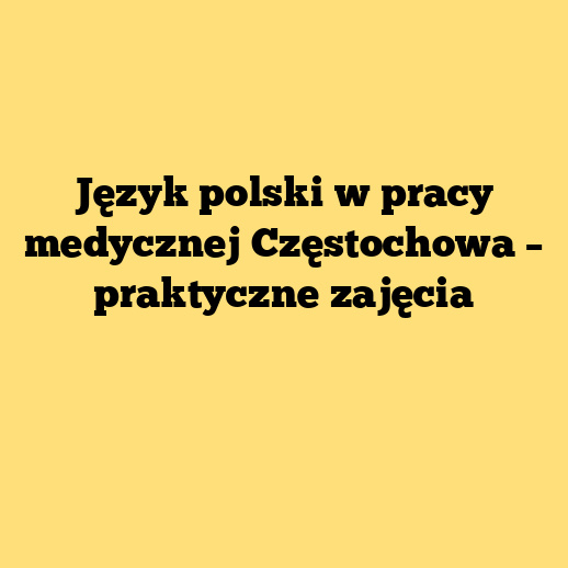 Język polski w pracy medycznej Częstochowa – praktyczne zajęcia