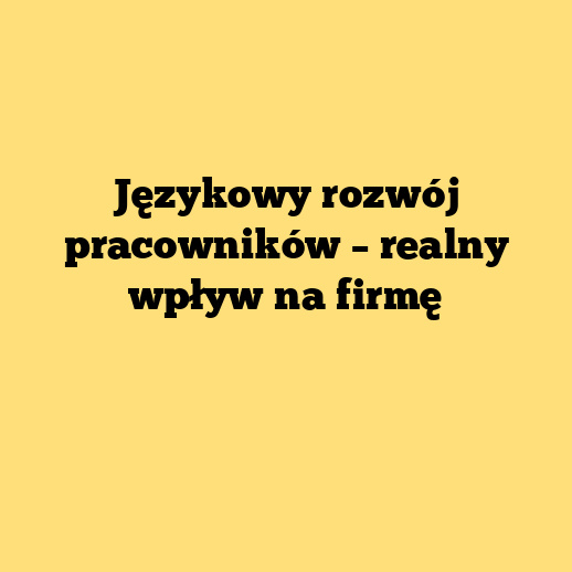Językowy rozwój pracowników – realny wpływ na firmę