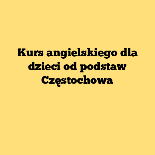 Kurs angielskiego dla dzieci od podstaw Częstochowa