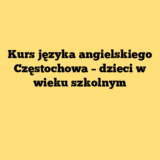 Kurs języka angielskiego Częstochowa – dzieci w wieku szkolnym
