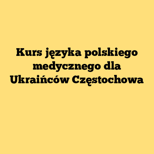 Kurs języka polskiego medycznego dla Ukraińców Częstochowa