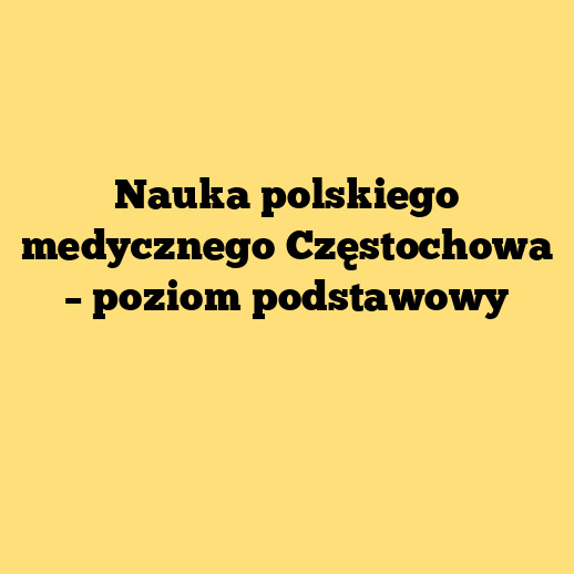 Nauka polskiego medycznego Częstochowa – poziom podstawowy