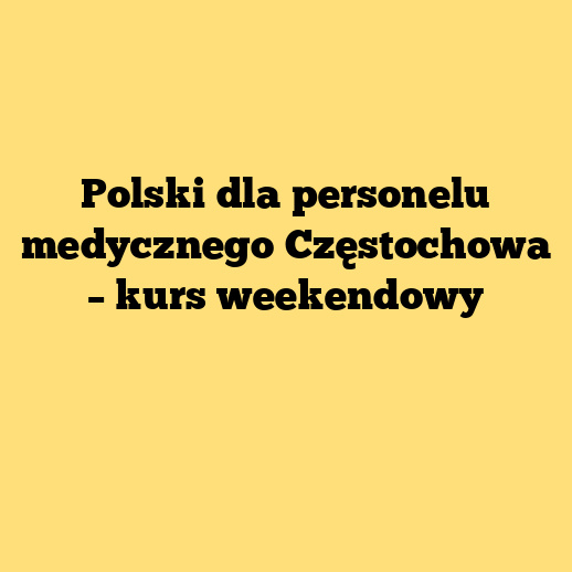Polski dla personelu medycznego Częstochowa – kurs weekendowy